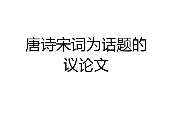 唐诗宋词为话题的议论文