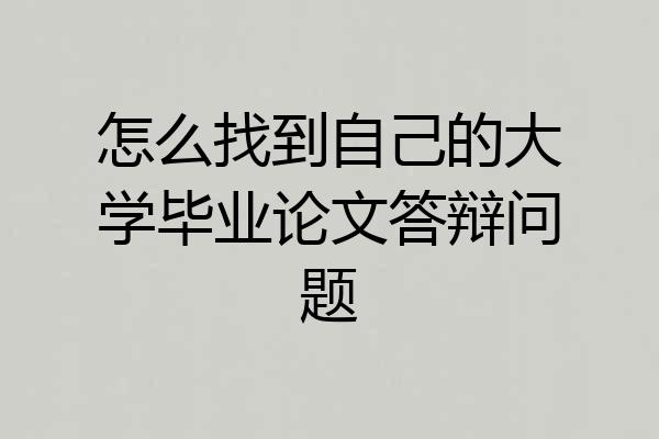 怎么找到自己的大学毕业论文答辩问题