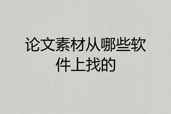 论文素材从哪些软件上找的
