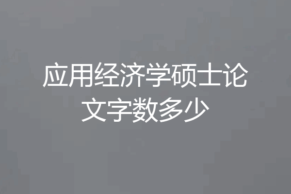 应用经济学硕士论文字数多少