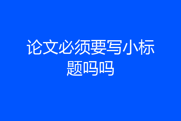 论文必须要写小标题吗吗