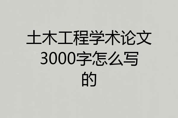 土木工程学术论文3000字怎么写的