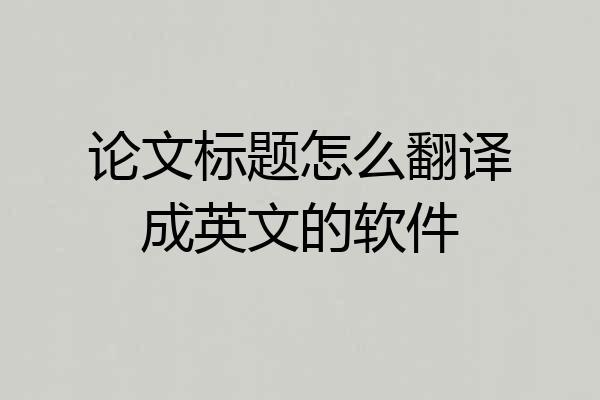 论文标题怎么翻译成英文的软件