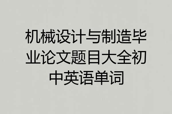 机械设计与制造毕业论文题目大全初中英语单词