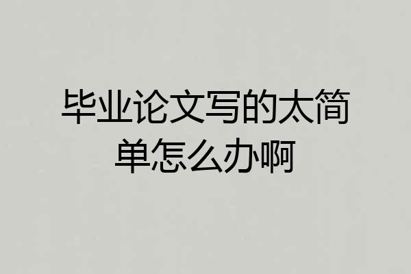 毕业论文写的太简单怎么办啊