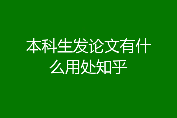 本科生发论文有什么用处知乎