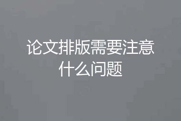 论文排版需要注意什么问题