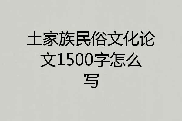 土家族民俗文化论文1500字怎么写