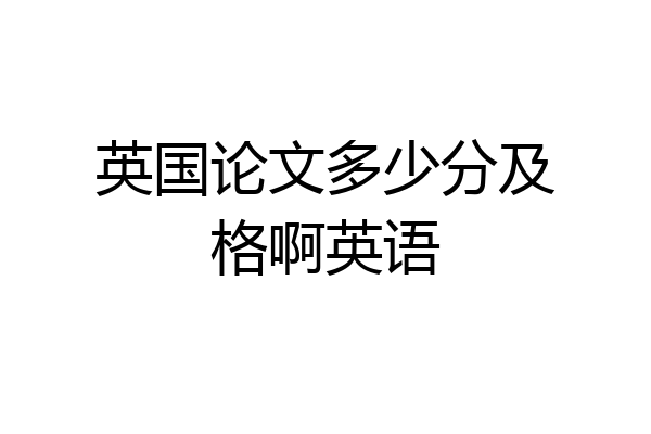 英国论文多少分及格啊英语