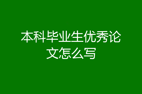 本科毕业生优秀论文怎么写
