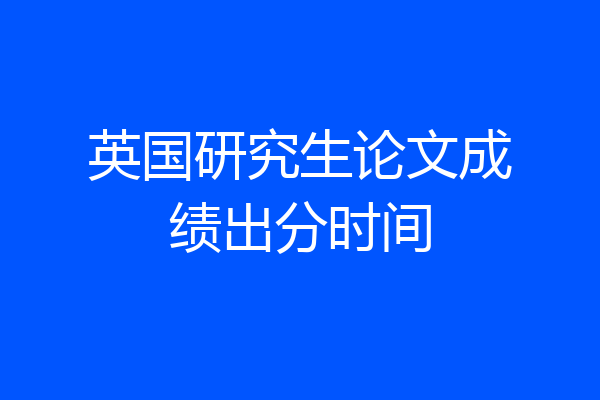 英国研究生论文成绩出分时间