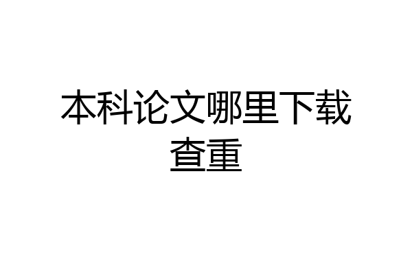 本科论文哪里下载查重