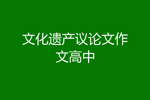 文化遗产议论文作文高中