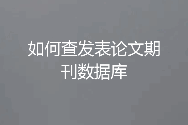 如何查发表论文期刊数据库