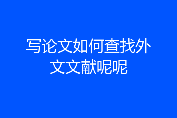 写论文如何查找外文文献呢呢