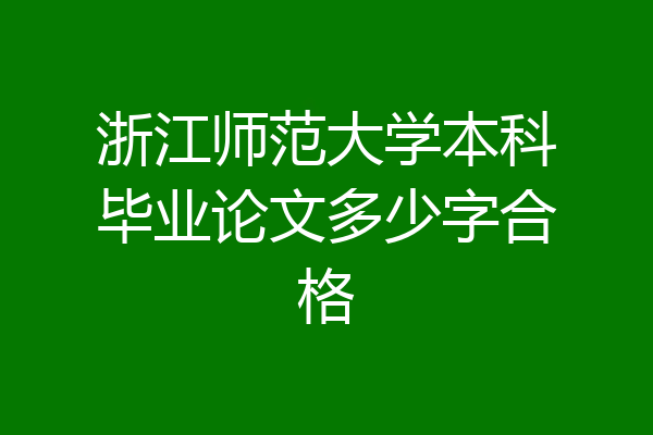浙江师范大学本科毕业论文多少字合格