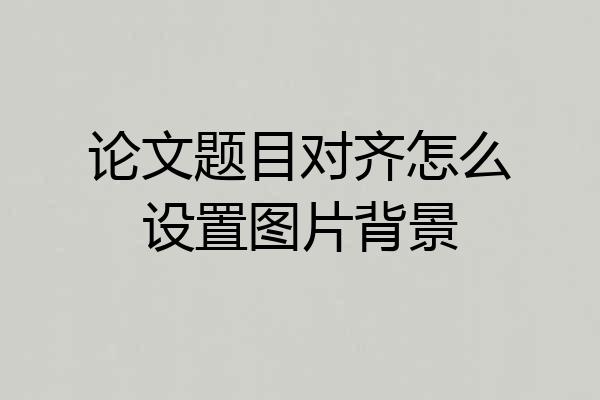 论文题目对齐怎么设置图片背景