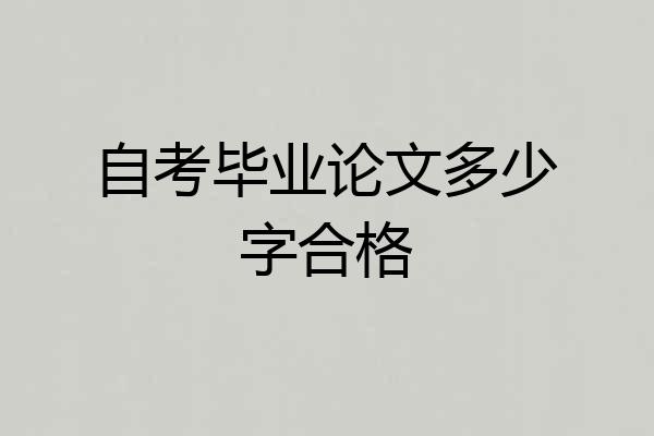 自考毕业论文多少字合格