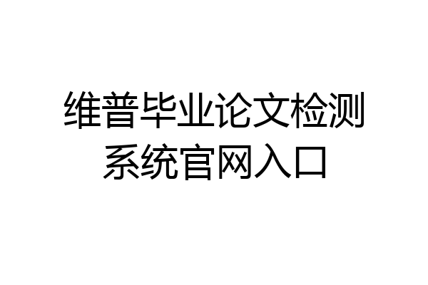 维普毕业论文检测系统官网入口