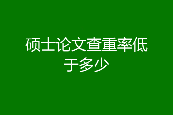 硕士论文查重率低于多少