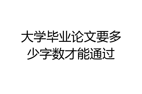 大学毕业论文要多少字数才能通过