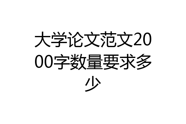 大学论文范文2000字数量要求多少