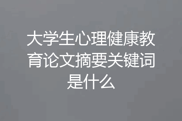 大学生心理健康教育论文摘要关键词是什么