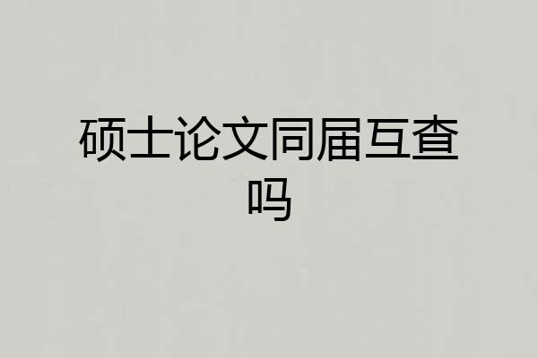 硕士论文同届互查吗