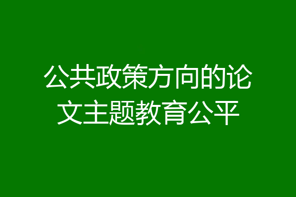 公共政策方向的论文主题教育公平