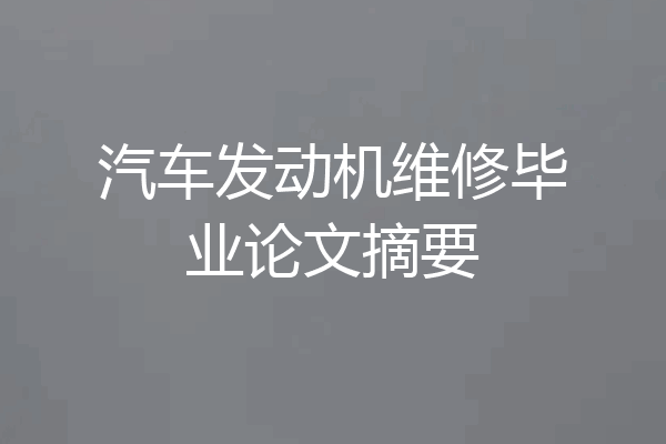 汽车发动机维修毕业论文摘要