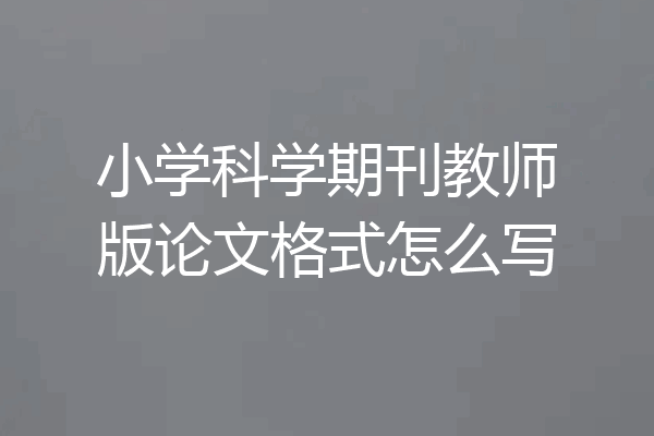 小学科学期刊教师版论文格式怎么写