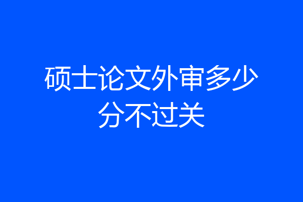 硕士论文外审多少分不过关