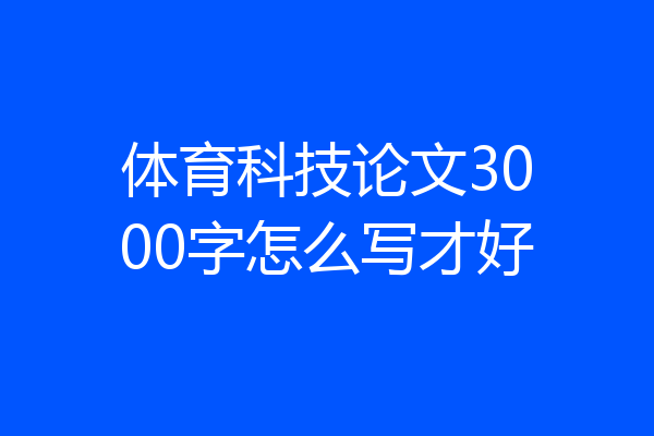 体育科技论文3000字怎么写才好