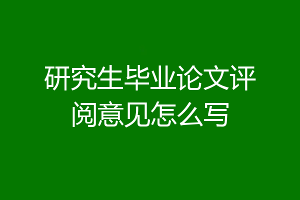 研究生毕业论文评阅意见怎么写