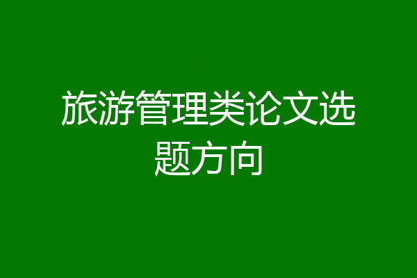 旅游管理类论文选题方向