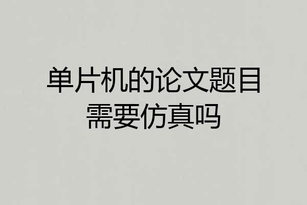 单片机的论文题目需要仿真吗