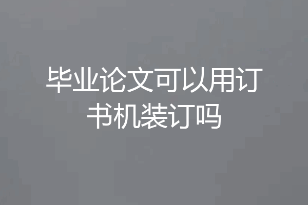 毕业论文可以用订书机装订吗