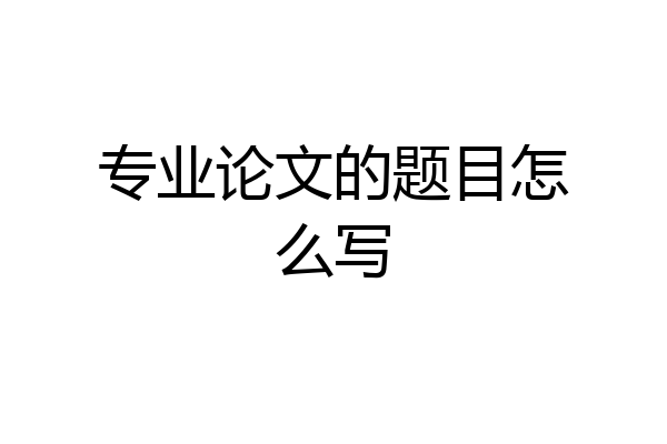 专业论文的题目怎么写