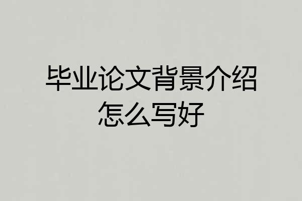 毕业论文背景介绍怎么写好