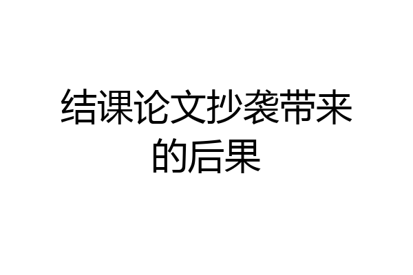 结课论文抄袭带来的后果