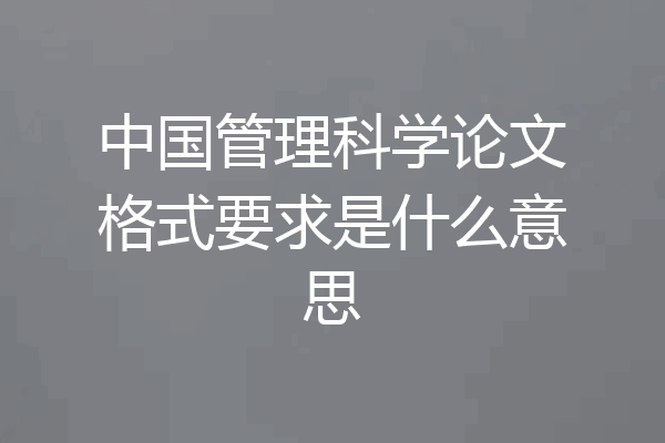 中国管理科学论文格式要求是什么意思