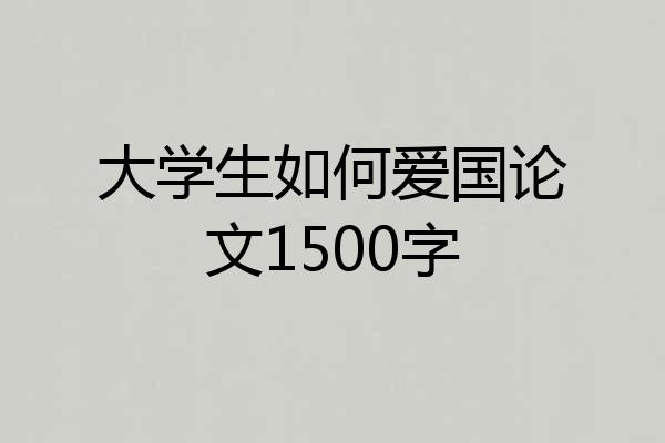 大学生如何爱国论文1500字