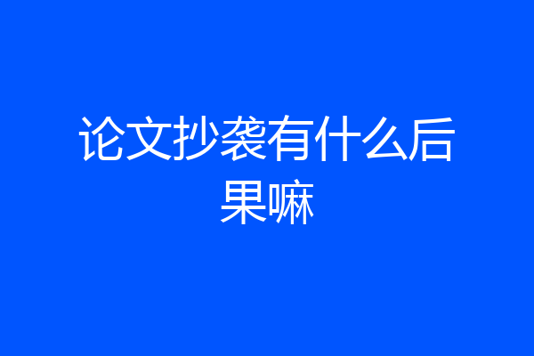 论文抄袭有什么后果嘛