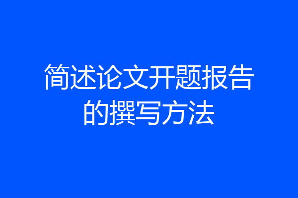 简述论文开题报告的撰写方法