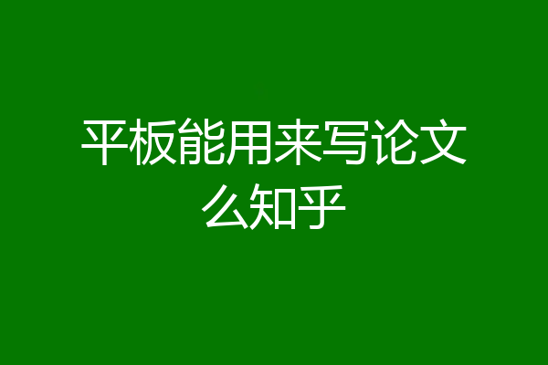 平板能用来写论文么知乎