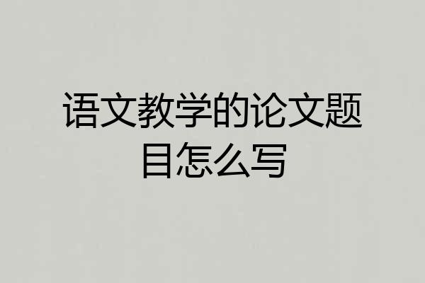 语文教学的论文题目怎么写