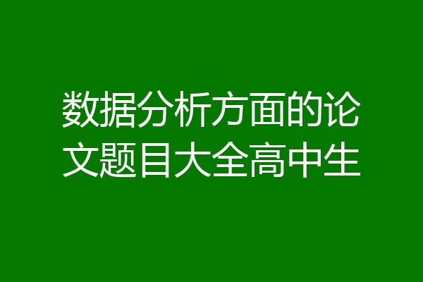 数据分析方面的论文题目大全高中生