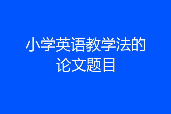 小学英语教学法的论文题目