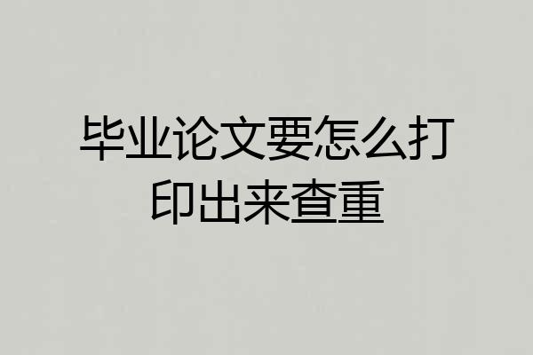 毕业论文要怎么打印出来查重