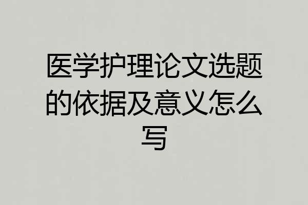 医学护理论文选题的依据及意义怎么写